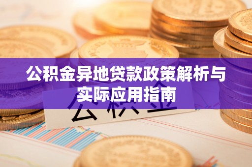 沙县公积金异地贷款政策解析与实际应用指南