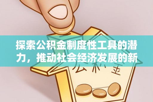 沙县探索公积金制度性工具的潜力，推动社会经济发展的新引擎