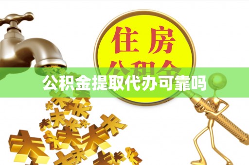 沙县公积金提取代办可靠吗