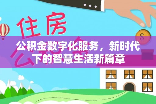 沙县公积金数字化服务，新时代下的智慧生活新篇章