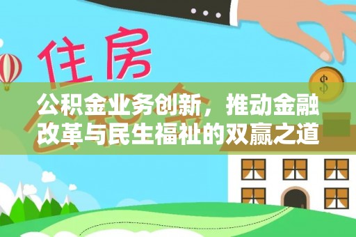 沙县公积金业务创新，推动金融改革与民生福祉的双赢之道