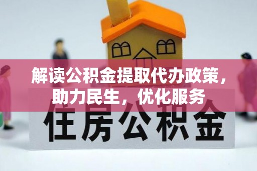 沙县解读公积金提取代办政策，助力民生，优化服务
