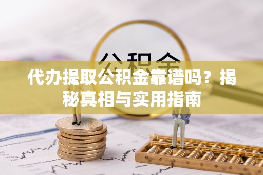 沙县代办提取公积金靠谱吗？揭秘真相与实用指南