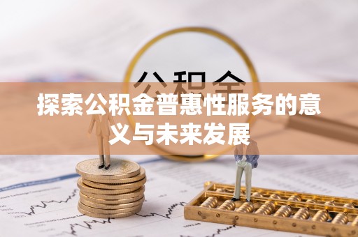 沙县探索公积金普惠性服务的意义与未来发展