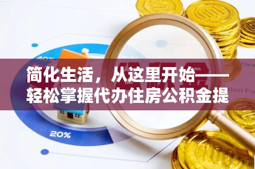 沙县简化生活，从这里开始——轻松掌握代办住房公积金提取全流程
