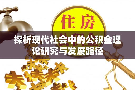 沙县探析现代社会中的公积金理论研究与发展路径