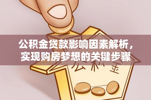 沙县公积金贷款影响因素解析，实现购房梦想的关键步骤