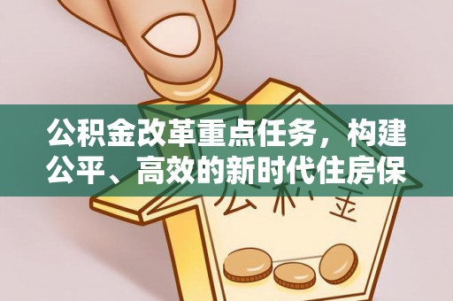 沙县公积金改革重点任务，构建公平、高效的新时代住房保障体系