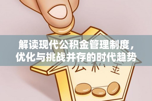 沙县解读现代公积金管理制度，优化与挑战并存的时代趋势