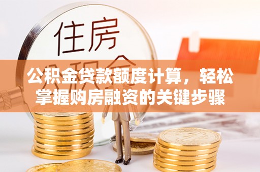 沙县公积金贷款额度计算，轻松掌握购房融资的关键步骤