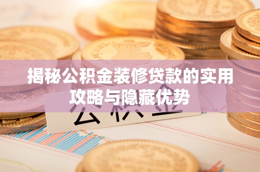 沙县揭秘公积金装修贷款的实用攻略与隐藏优势