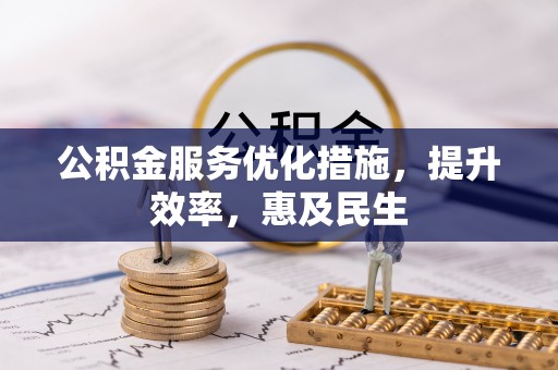 沙县公积金服务优化措施，提升效率，惠及民生