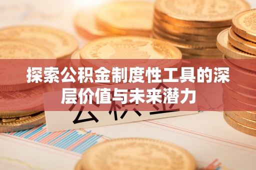 沙县探索公积金制度性工具的深层价值与未来潜力