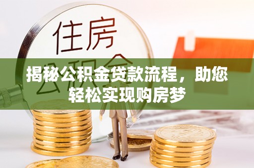 沙县揭秘公积金贷款流程，助您轻松实现购房梦