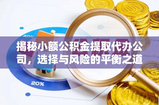 沙县揭秘小额公积金提取代办公司，选择与风险的平衡之道