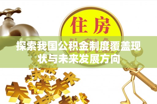 沙县探索我国公积金制度覆盖现状与未来发展方向
