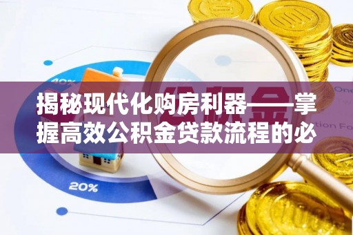 沙县揭秘现代化购房利器——掌握高效公积金贷款流程的必备指南