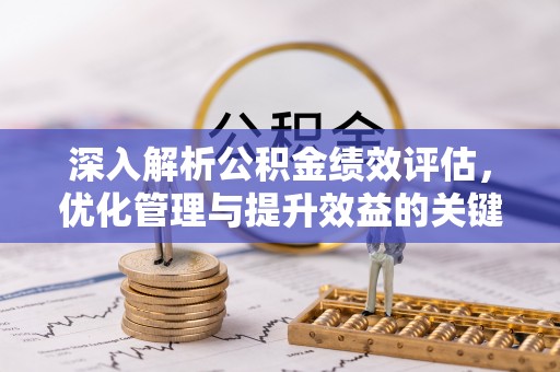 沙县深入解析公积金绩效评估，优化管理与提升效益的关键路径