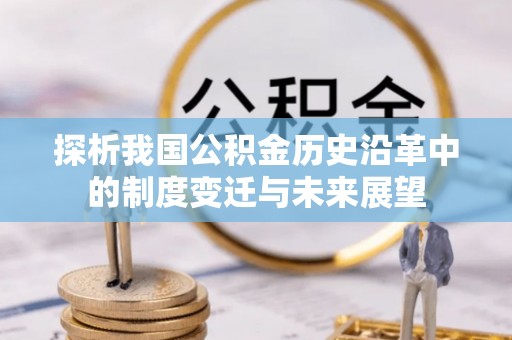 沙县探析我国公积金历史沿革中的制度变迁与未来展望