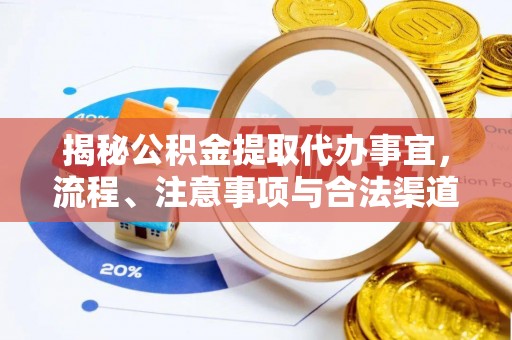沙县揭秘公积金提取代办事宜，流程、注意事项与合法渠道