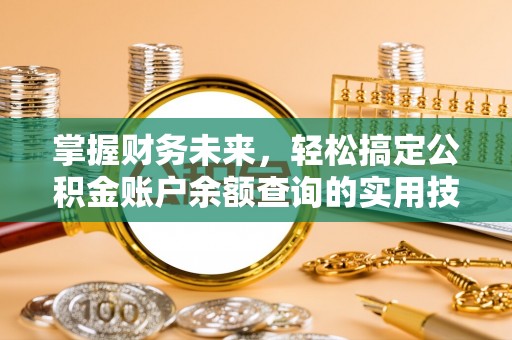 沙县掌握财务未来，轻松搞定公积金账户余额查询的实用技巧