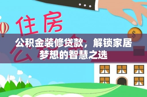沙县公积金装修贷款，解锁家居梦想的智慧之选