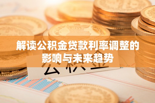 沙县解读公积金贷款利率调整的影响与未来趋势
