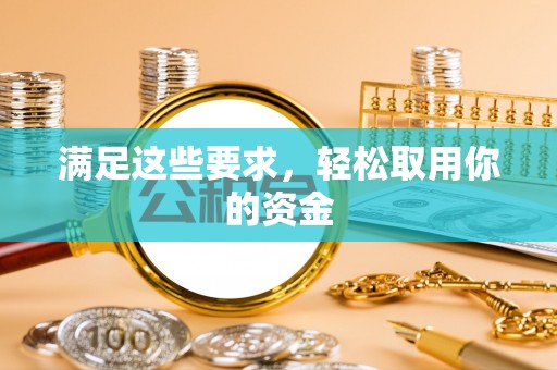 沙县满足这些要求，轻松取用你的资金