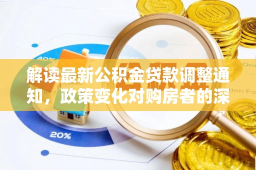 沙县解读最新公积金贷款调整通知，政策变化对购房者的深远影响