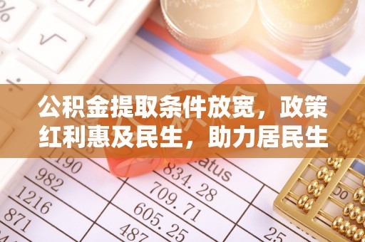 沙县公积金提取条件放宽，政策红利惠及民生，助力居民生活质量提升