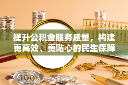 沙县提升公积金服务质量，构建更高效、更贴心的民生保障体系