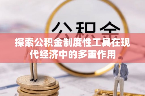 沙县探索公积金制度性工具在现代经济中的多重作用