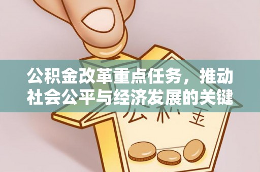 沙县公积金改革重点任务，推动社会公平与经济发展的关键一步