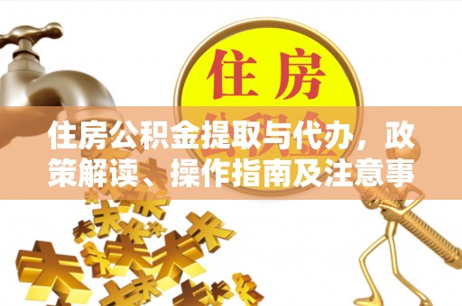 沙县住房公积金提取与代办，政策解读、操作指南及注意事项