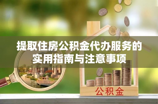 沙县提取住房公积金代办服务的实用指南与注意事项