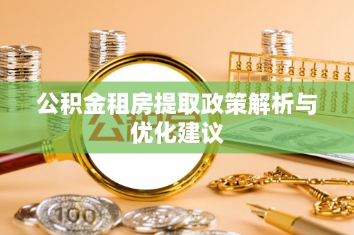 沙县公积金租房提取政策解析与优化建议