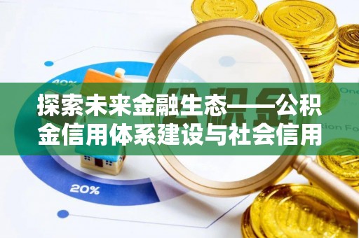 沙县探索未来金融生态——公积金信用体系建设与社会信用体系的深度融合