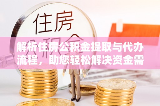 沙县解析住房公积金提取与代办流程，助您轻松解决资金需求