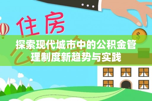 沙县探索现代城市中的公积金管理制度新趋势与实践