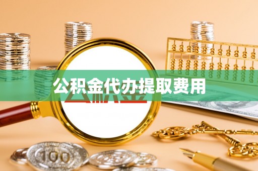 沙县公积金代办提取费用