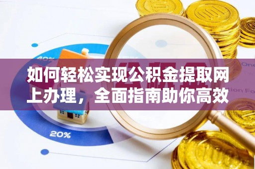 沙县如何轻松实现公积金提取网上办理，全面指南助你高效完成