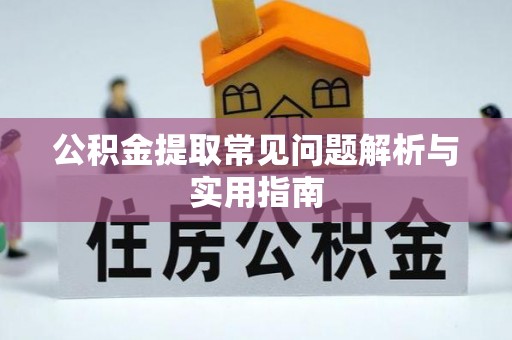 沙县公积金提取常见问题解析与实用指南