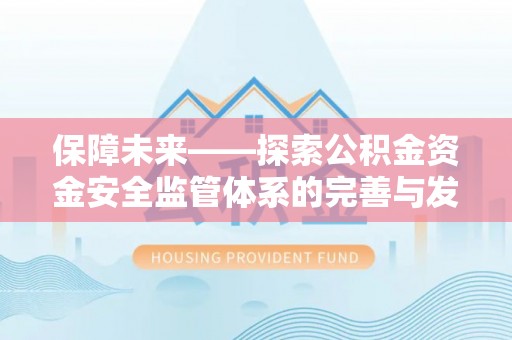 沙县保障未来——探索公积金资金安全监管体系的完善与发展