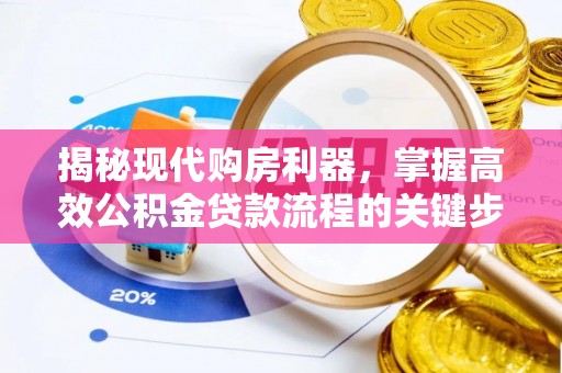 沙县揭秘现代购房利器，掌握高效公积金贷款流程的关键步骤