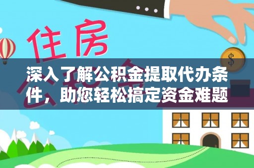 沙县深入了解公积金提取代办条件，助您轻松搞定资金难题