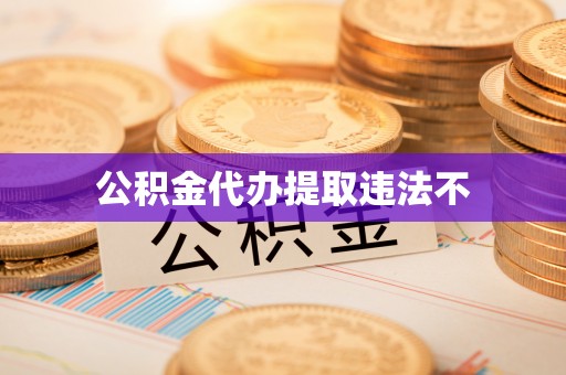 沙县公积金代办提取违法不