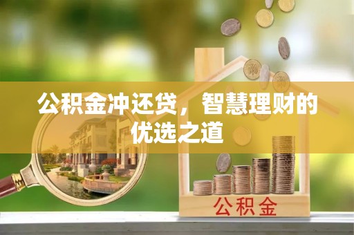 沙县公积金冲还贷，智慧理财的优选之道
