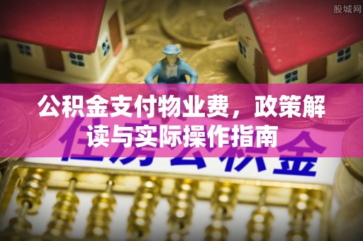 沙县公积金支付物业费，政策解读与实际操作指南