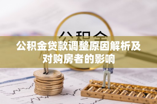 沙县公积金贷款调整原因解析及对购房者的影响