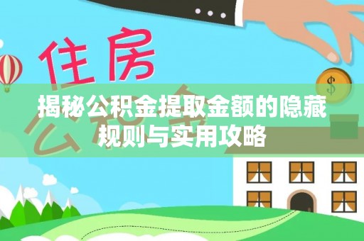 沙县揭秘公积金提取金额的隐藏规则与实用攻略